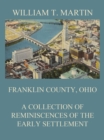 Franklin County, Ohio: A Collection Of Reminiscences Of The Early Settlement - eBook