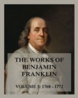 The Works of Benjamin Franklin, Volume 5 : Letters & Writings 1768 - 1772 - eBook