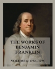 The Works of Benjamin Franklin, Volume 6 : Letters & Writings 1772 - 1775 - eBook