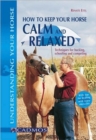How to Keep Your Horse Calm and Relaxed : Techniques for Hacking, Schooling and Competing - Book