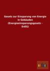 Gesetz Zur Einsparung Von Energie in Gebauden (Energieeinsparungsgesetz - Eneg) - Book