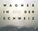 Wagner in der Schweiz : Antoine Wagner - Book