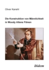 Die Konstruktion Von M nnlichkeit in Woody Allens Filmen. - Book