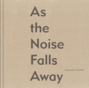 Lawrence Carroll : As the Noise Falls Away - Book