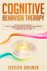 Cognitive Behavior Therapy : A Practical Step By Step Guide To Managing And Overcoming Stress, Depression, Anxiety, Panic, And Other Mental Health Issues - Book