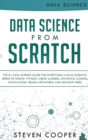 Data Science From Scratch : The #1 Data Science Guide For Everything A Data Scientist Needs To Know: Python, Linear Algebra, Statistics, Coding, Applications, Neural Networks, And Decision Trees - Book