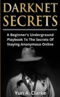 Darknet Secrets : A Beginner's Underground Playbook To The Secrets Of Staying Anonymous Online - Book