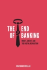 The End of Banking : Money, Credit, and the Digital Revolution - Book