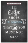 111 Coffee Shops in London That You Must Not Miss - Book