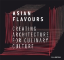 Asian Flavours : Creating Architecture for Culinary Culture - Book