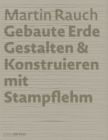 Martin Rauch: Gebaute Erde : Gestalten & Konstruieren mit Stampflehm - Book
