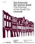 Litomysl. Das Potenzial der kleinen Stadt - Litomysl. The Potential of the Small City : Baukultur, Politik, Stadterneuerung / Building Culture, Policy, Urban Renewal - Book