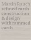 Martin Rauch Refined Earth : Construction & Design of Rammed Earth - Book