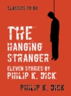 The Hanging Stranger Eleven Stories by Philip K. Dick - eBook
