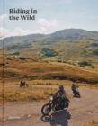 Riding in the Wild : Motorcycle Adventures Off and on the Roads - Book