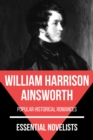 Essential Novelists - William Harrison Ainsworth : popular historical romances - eBook