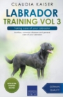 Labrador Training Vol 3 - Taking care of your Labrador : Nutrition, common diseases and general care of your Labrador - Book