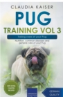 Pug Training Vol 3 - Taking Care of Your Pug : Nutrition, Common Diseases and General Care of Your Pug - Book