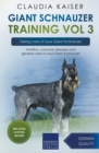 Giant Schnauzer Training Vol 3 - Taking care of your Giant Schnauzer : Nutrition, common diseases and general care of your Giant Schnauzer - Book