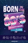 Born in the 80s Activity Book for Adults : Mixed Puzzle Book for Adults about Growing Up in the 80s and 90s with Trivia, Sudoku, Word Search, Crossword, Criss Cross, Picture Puzzles and More! - Book