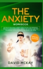 The Anxiety Workbook : Get Relief from Social Anxiety, Panic Attacks, and Depression Through Cognitive Behavioral Therapy for Yourself and Your Children (Self Development for Men, Women, and Teens) - Book