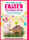 Easter Coloring Book For 10 Years Old Kids : 100 Cute and Fun Images that your kid will love - Book