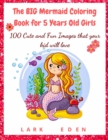 The BIG Mermaid Coloring Book for 5 Years Old Girls : 100 Cute and Fun Images that your kid will love - Book