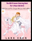 The BIG Princess Coloring Book for 5 Years Old Girls : 100 Cute and Fun Images that your kid will love - Book