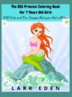 The BIG Princess Coloring Book for 7 Years Old Girls : 100 Cute and Fun Images that your kid will love - Book