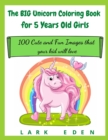 The BIG Unicorn Coloring Book for 5 Years Old Girls : 100 Cute and Fun Images that your kid will love - Book