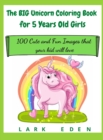 The BIG Unicorn Coloring Book for 5 Years Old Girls : 100 Cute and Fun Images that your kid will love - Book