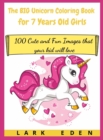 The BIG Unicorn Coloring Book for 7 Years Old Girls : 100 Cute and Fun Images that your kid will love - Book
