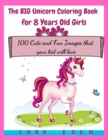 The BIG Unicorn Coloring Book for 8 Years Old Girls : 100 Cute and Fun Images that your kid will love - Book