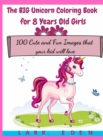 The BIG Unicorn Coloring Book for 8 Years Old Girls : 100 Cute and Fun Images that your kid will love - Book