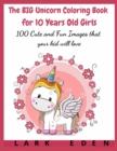 The BIG Unicorn Coloring Book for 10 Years Old Girls : 100 Cute and Fun Images that your kid will love - Book