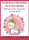 The BIG Unicorn Coloring Book for 10 Years Old Girls : 100 Cute and Fun Images that your kid will love - Book