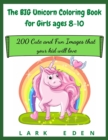 The BIG Unicorn Coloring Book for Girls ages 8-10 : 200 Cute and Fun Images that your kid will love - Book