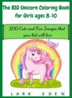The BIG Unicorn Coloring Book for Girls ages 8-10 : 200 Cute and Fun Images that your kid will love - Book