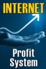 Internet Profit System : How to Make the Internet Work for You! Using This Guide to Begin an Online Business - Book