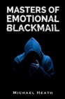 Masters of Emotional Blackmail : Stop Being a Victim of Blackmail, Learn How to Set Boundaries, and Get Rid of Anxiety-Inducing Thoughts and Feelings (2022 Guide for Beginners) - Book