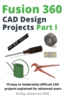 Fusion 360 CAD Design Projects Part I : 10 easy to moderately difficult CAD projects explained for advanced users - Book