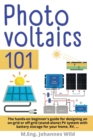 Photovoltaics 101 : The hands-on beginner's guide for designing an on-grid or off-grid (stand-alone) PV system with battery storage for your home, RV - Book