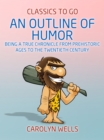 An Outline of Humor Being a True Chronicle From Prehistoric Ages to the Twentieth Century - eBook
