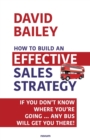 How to Build an Effective Sales Strategy : If You Don’t Know Where You’re Going … Any Bus Will Get You There! - Book