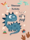 Dinosaur Activity let's play! : Book for Kids Ages 4-8 A Fun Kid Workbook Game For Learning, Coloring, Dot To Dot, Mazes, Word Search, Color by number and More! - Book