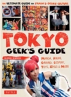 Tokyo Geek's Guide : Manga, Anime, Gaming, Cosplay, Toys, Idols & More - The Ultimate Guide to Japan's Otaku Culture - Book