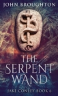 The Serpent Wand : A Tale of Ley Lines, Earth Powers, Templars and Mythical Serpents - Book