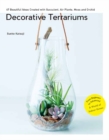 Decorative Terrariums : 47 Beautiful Ideas Created with Succulent, Air Plants, Moss and Orchid - Book
