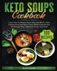 Keto Soups Cookbook : Learn How to Prepare Keto Soup and Broth, Asian Comfort Food and Spicy Tasty Dishes, Cooking Over 100 Recipes plus Vegetarian Soups Meal Prep - Book