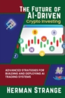 The Future of AI-Driven Crypto Investing : Advanced Strategies for Building and Deploying AI Trading Systems - Book